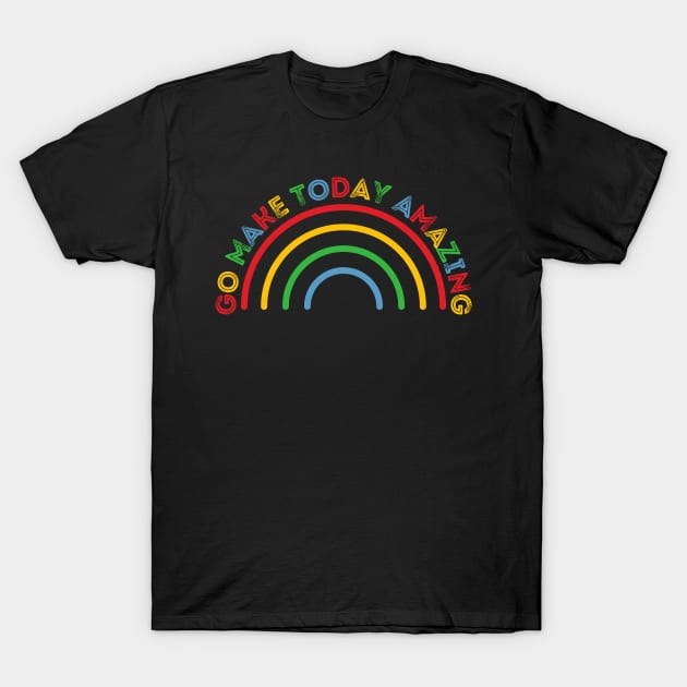 Go Make Today Amazing Rainbow T-Shirt by nathalieaynie